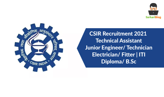 CSIR Recruitment 2021 Technical Assistant/ Junior Engineer/ Technician / Electrician/ Fitter | ITI/ Diploma/ B.Sc