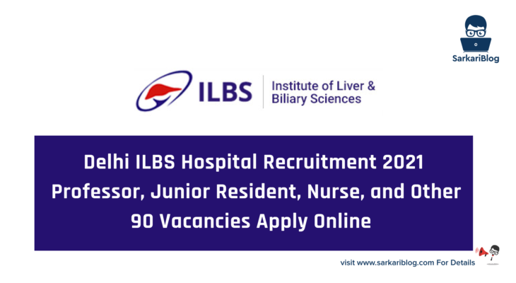 Delhi ILBS Hospital Recruitment 2021 – Professor, Junior Resident, Nurse, and Other – 90 Vacancies Apply Online
