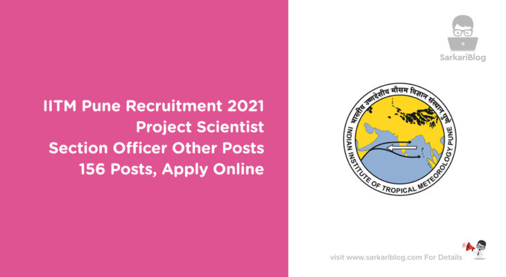 IITM Pune Recruitment 2021 – Project Scientist, Section Officer & Other Posts, 156 Posts, Apply Online @ tropmet.res.in