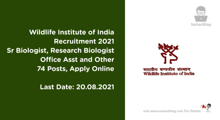 Wildlife Institute of India Recruitment 2021, Sr Biologist, Research Biologist, Office Asst and Other, 74 Posts, Apply Online